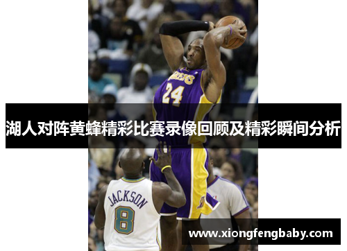 湖人对阵黄蜂精彩比赛录像回顾及精彩瞬间分析